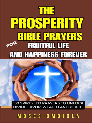 cover image of The Prosperity Bible Prayers For Fruitful Life and Happiness Forever--130 Spirit-Led Prayers to Unlock Divine Favor, Wealth and Peace